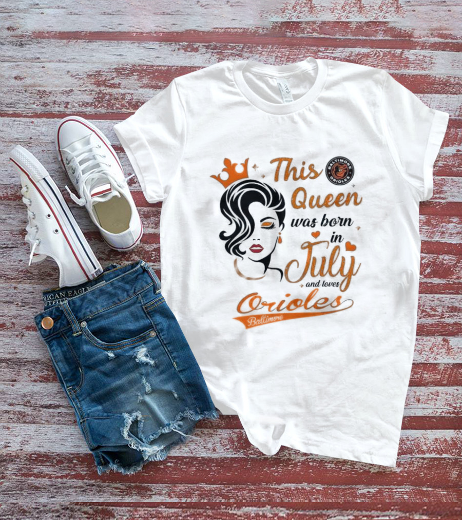 This Queen Was Born In July And Loves Baltimore Orioles T-Shirt