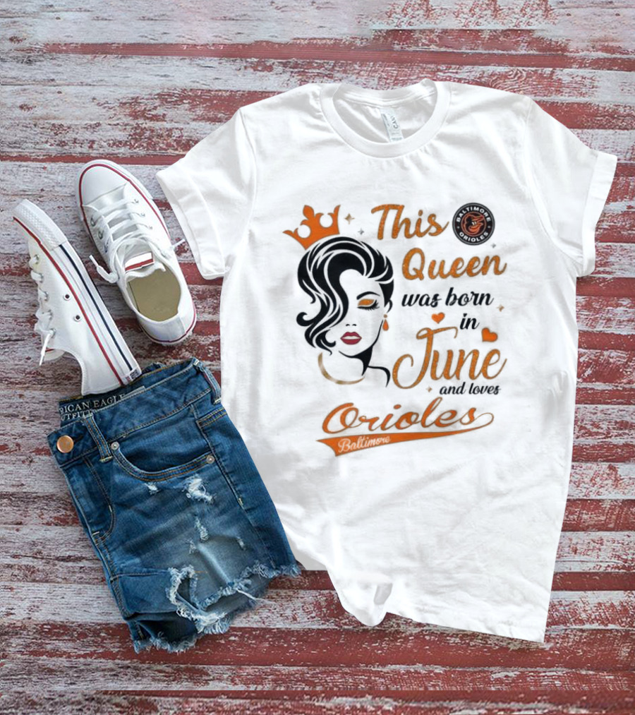 Baltimore Orioles This Queen Was Born In June And Loves Orioles T-Shirt