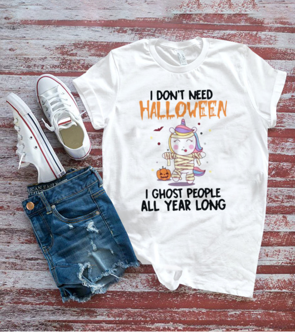 Unicorn Mummy I Don’t Need Halloween I Ghost People All Year Long T-Shirt