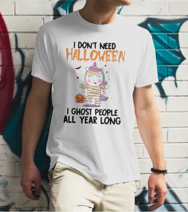 Unicorn Mummy I Don’t Need Halloween I Ghost People All Year Long T-Shirt