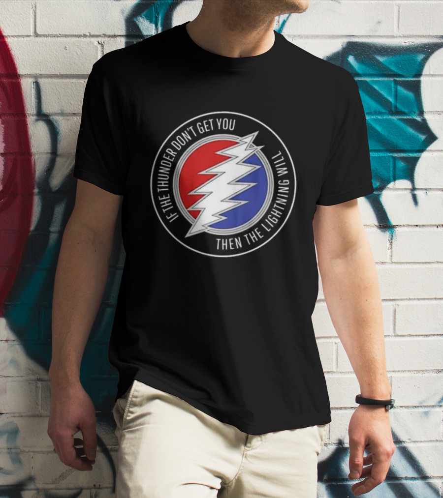 Grateful Dead If The Thunder Don’t Get You Then The Lightning Will Steal Your Face T-Shirt