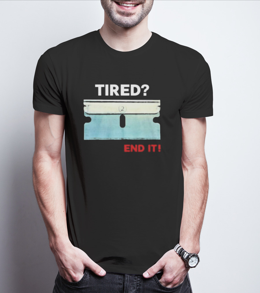 Tired End It 2 Razor Blade Permanent Solution For A Temporary Problem End It T-Shirt