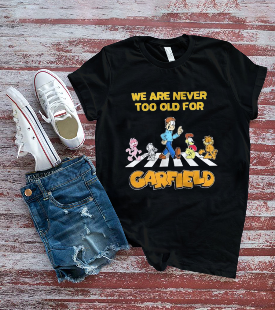 We Are Never Too Old For Garfield Abbey Road Crossing With Jon Odie Nermal Arlene T-Shirt