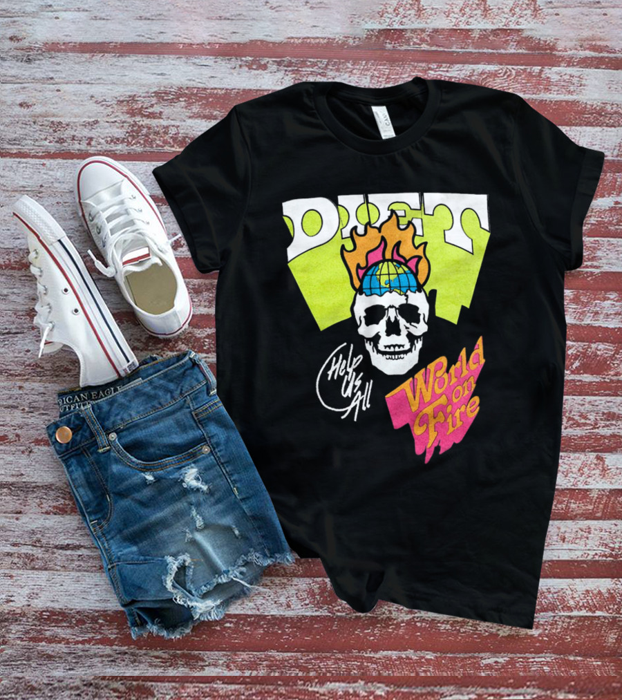 Diet Help Us All World On Fire T-Shirt