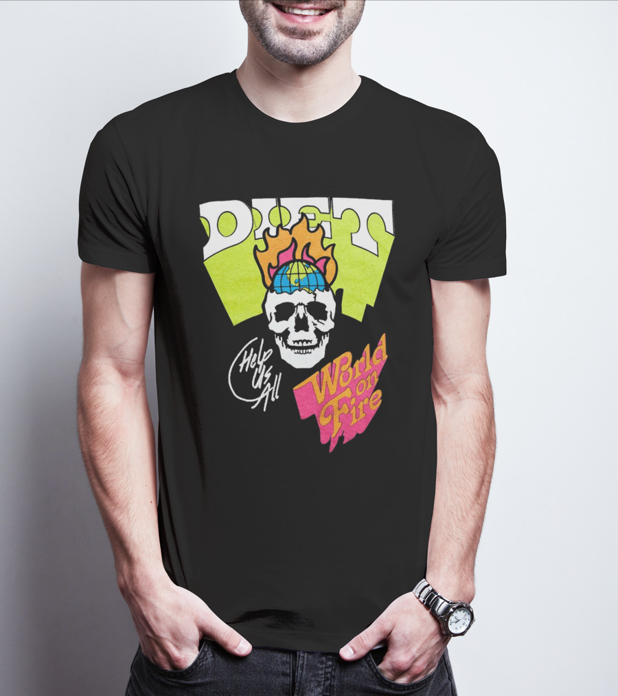 Diet Help Us All World On Fire T-Shirt