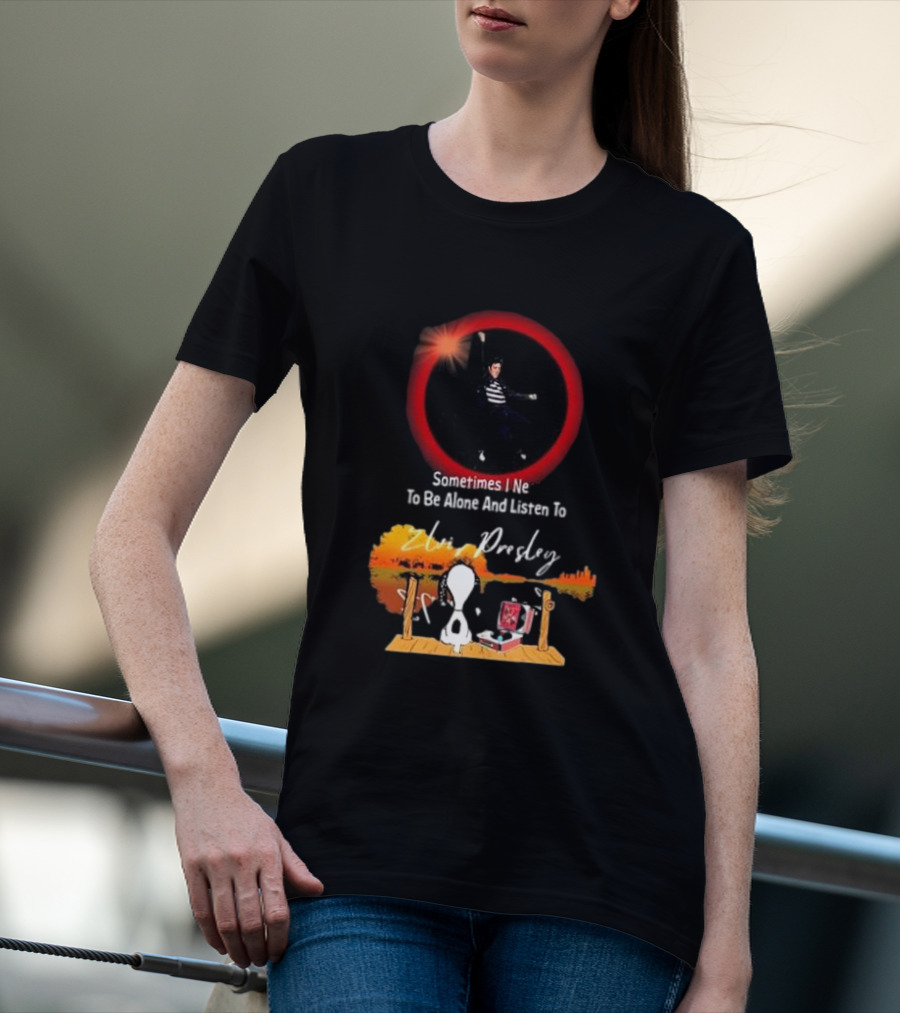 Sometimes I Need To Be Alone And Listen To Elvis Presley Snoopy T-Shirt