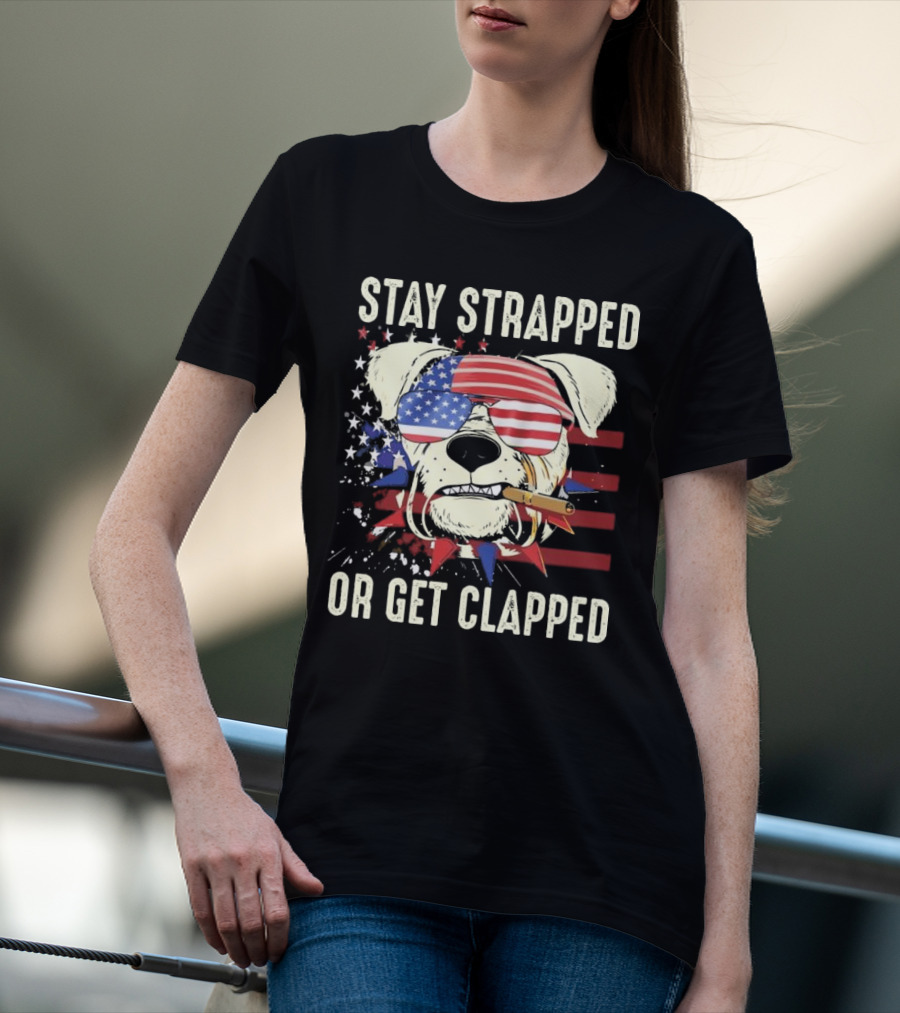 Stay Strapped Or Get Clapped USA Flag Dog With Sunglasses And Cigar T-Shirt
