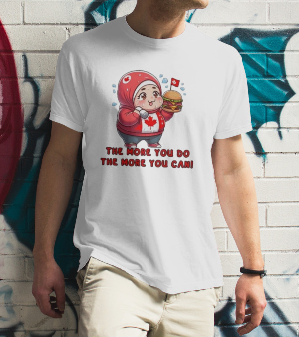 The More You Do The More You Can Cute Canada-Themed Character With Burger T-Shirt