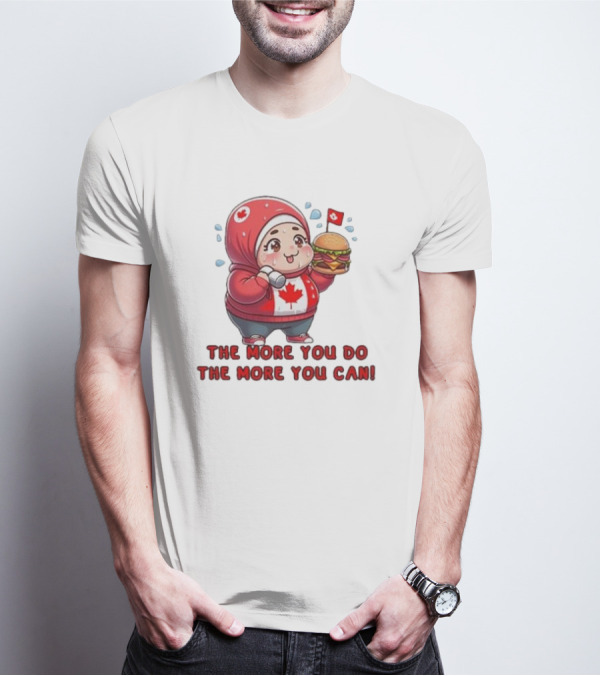 The More You Do The More You Can Cute Canada-Themed Character With Burger T-Shirt