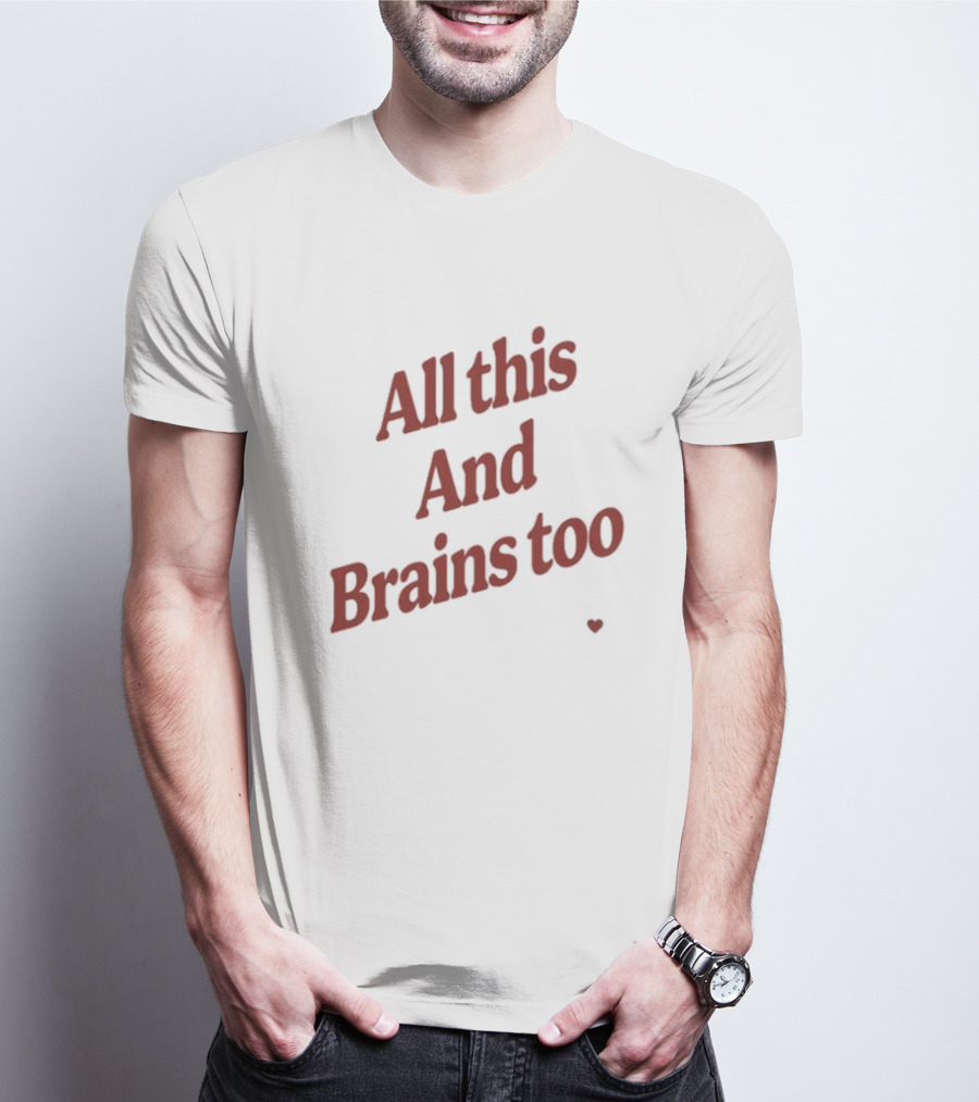 Kristin Jones All This And Brains Too Heart T-Shirt