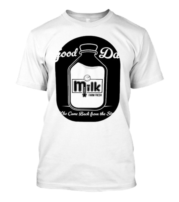 Good Dad Milk Farm Fresh Who Came Back From The Store T-Shirt