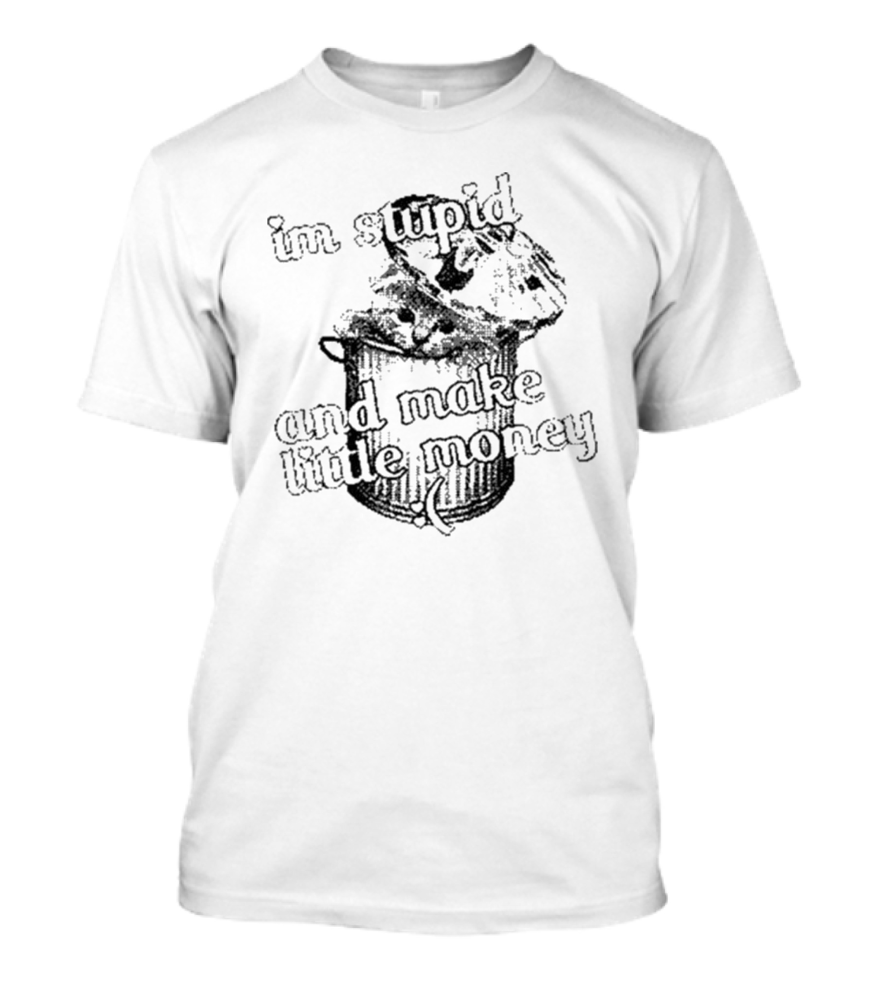 Im Stupid And Make Little Money Cat Trash Drawing T-Shirt