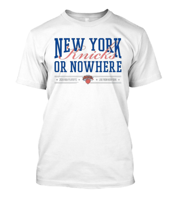 New York Knicks Or Nowhere 2024 NBA Playoffs Knicks Basketball T-Shirt