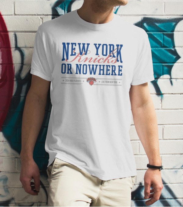 New York Knicks Or Nowhere 2024 NBA Playoffs Knicks Basketball T-Shirt