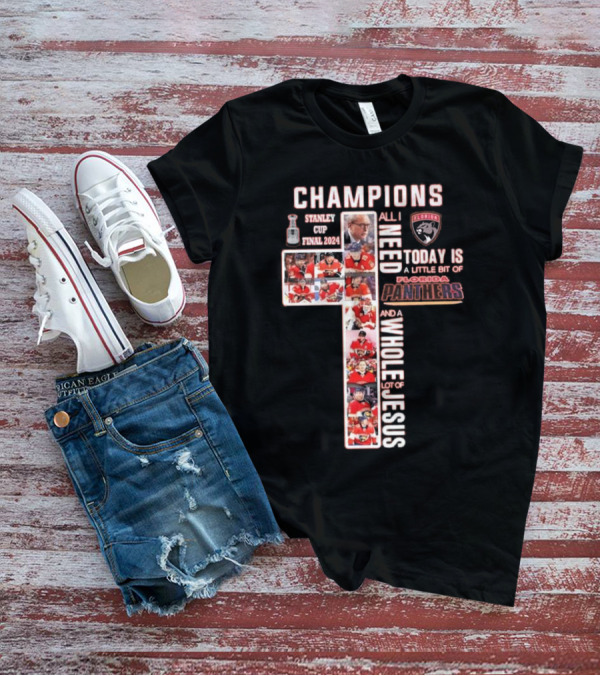 Champions Stanley Cup Final 2024 All I Need Today Is A Little Bit Of Florida Panthers And A Whole Lot Of Jesus T-Shirt