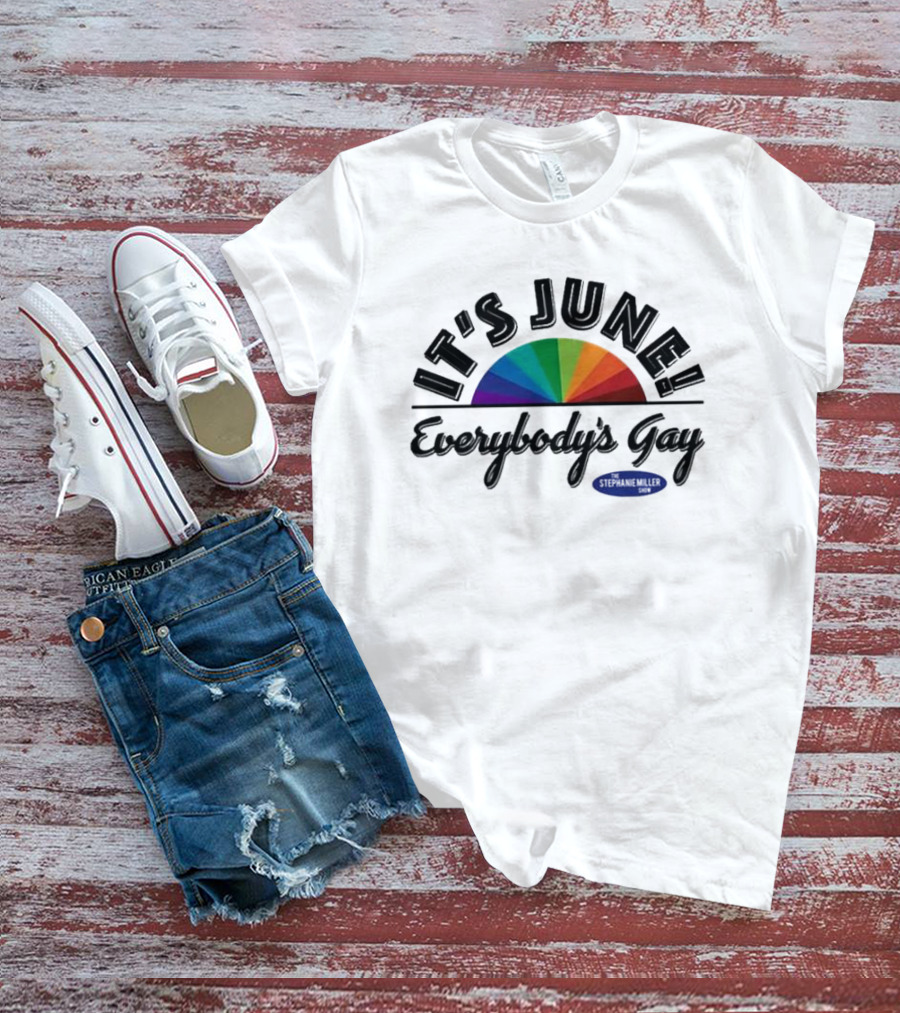 Stephanie Miller It's June Everybody’s Gay Rainbow T-Shirt