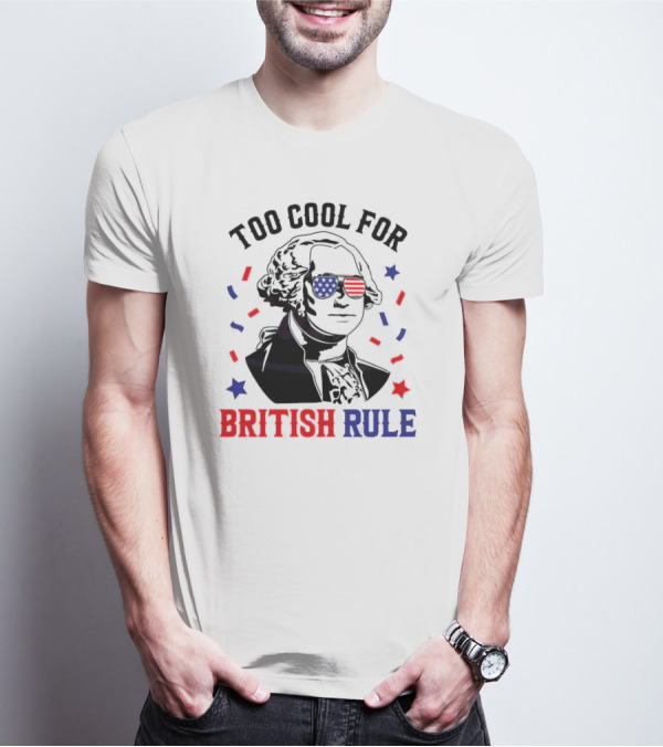 Too Cool For British Rule George Washington 4th Of July 2024 American Flag Sunglasses T-Shirt