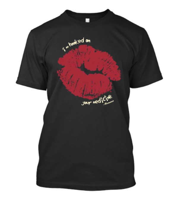 I’m Hooked On Your Medicine Momma Lipstick Kiss T-Shirt