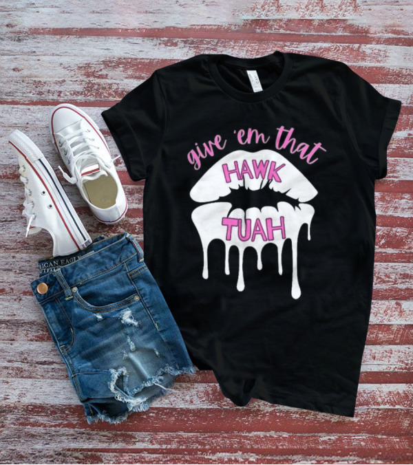 Give ‘Em That Hawk Tuah Dripping Lips T-Shirt