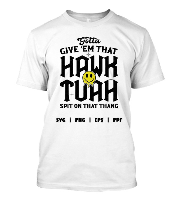 Gotta Give ‘Em That Hawk Tuah Spit On That Thang SVG PNG EPS PDF T-Shirt