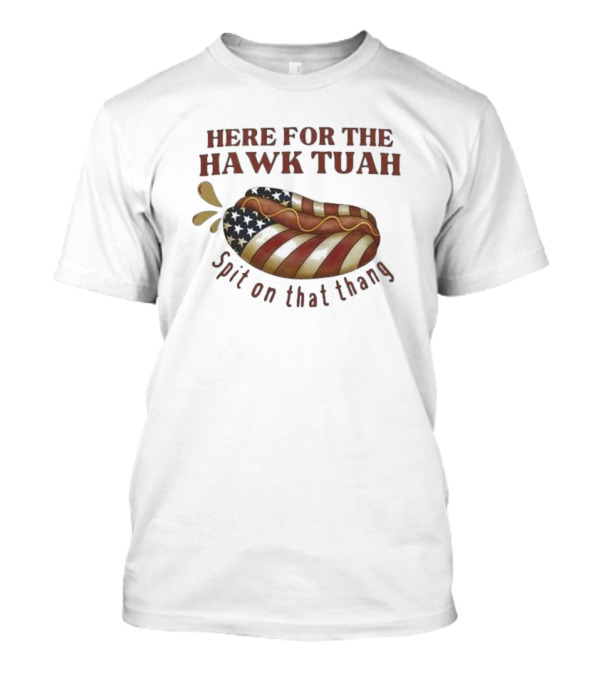 Here For The Hawk Tuah Hot Dog Spit On That Thang American Flag T-Shirt