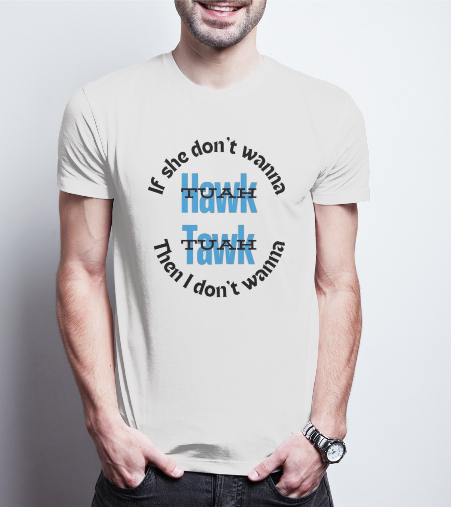 If She Don’t Wanna Hawk Tuah Then I Don’t Wanna Tawk Tuah T-Shirt