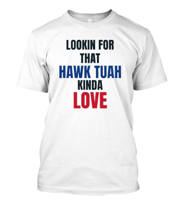 LOOKIN FOR THAT HAWK TUAH KINDA LOVE T-Shirt