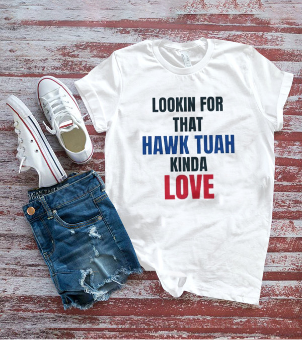 LOOKIN FOR THAT HAWK TUAH KINDA LOVE T-Shirt