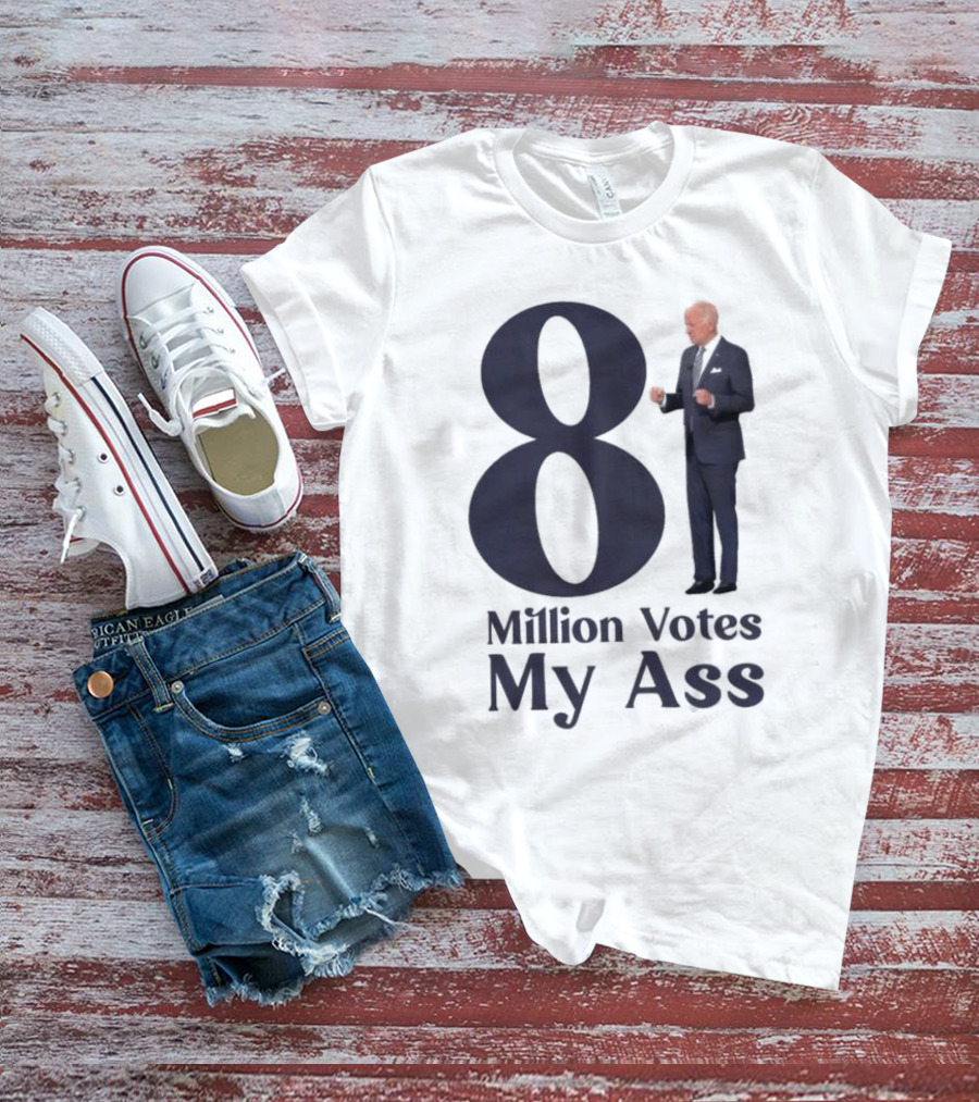 Biden 81 Million Votes My Ass T-Shirt