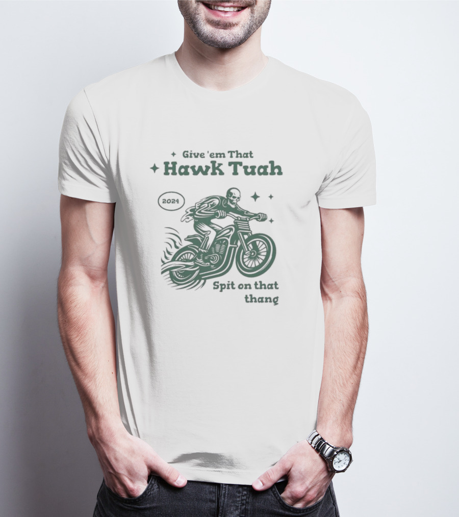 Give ‘Em That Hawk Tuah 2024 Spit On That Thang T-Shirt