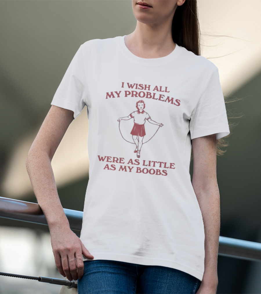 Slippywild Store I Wish All My Problems Were As Little As My Boobs Jump Rope Girl T-Shirt