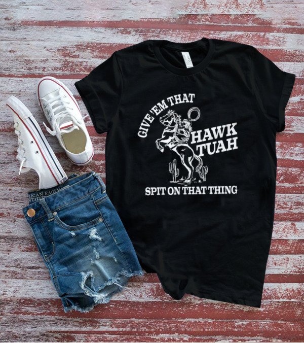 Give 'Em That Hawk Tuah Spit On That Thing Cowboy Ride T-Shirt