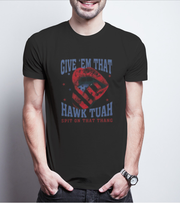 Give Em That Hawk Tuah Spit On That Thang American Lips Patriotic T-Shirt