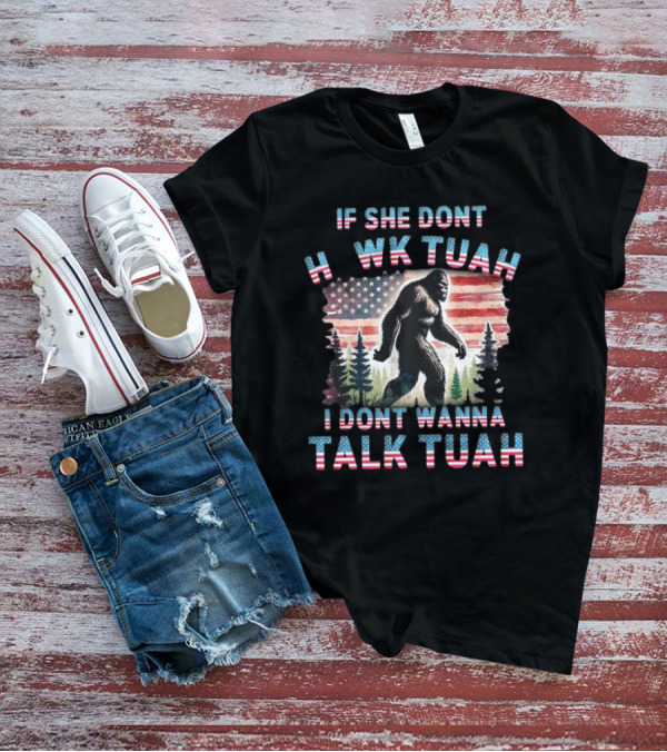 Patriotic Bigfoot If She Don't Hawk Tuah I Don't Wanna Talk Tuah American Flag Forest T-Shirt
