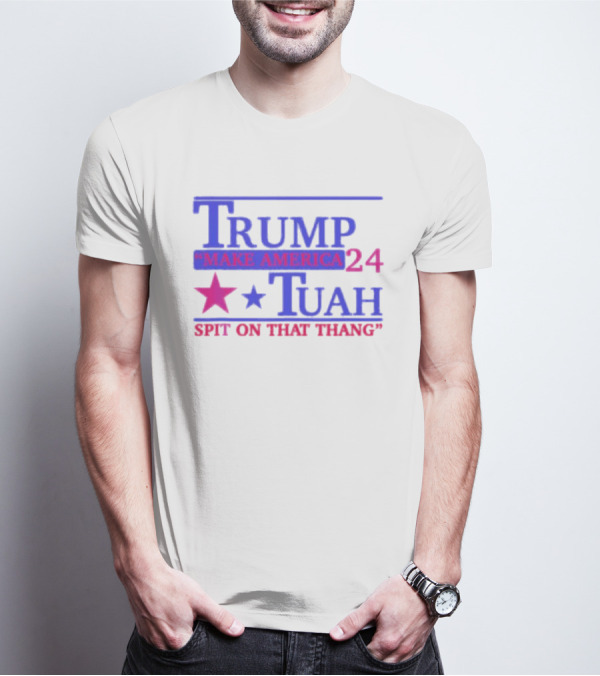 Trump Make America 24 Tuah Spit On That Thang T-Shirt