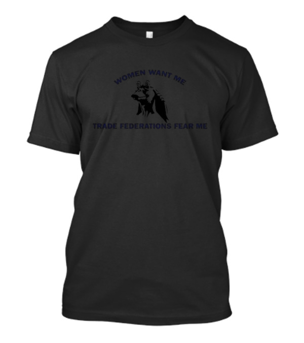Women Want Me Trade Federations Fear Me Gungan T-Shirt