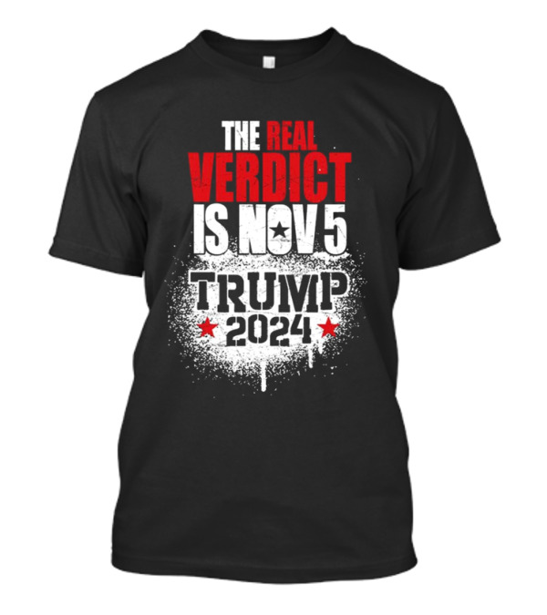 The Real Verdict Is Nov 5 Trump 2024 Election Campaign T-Shirt