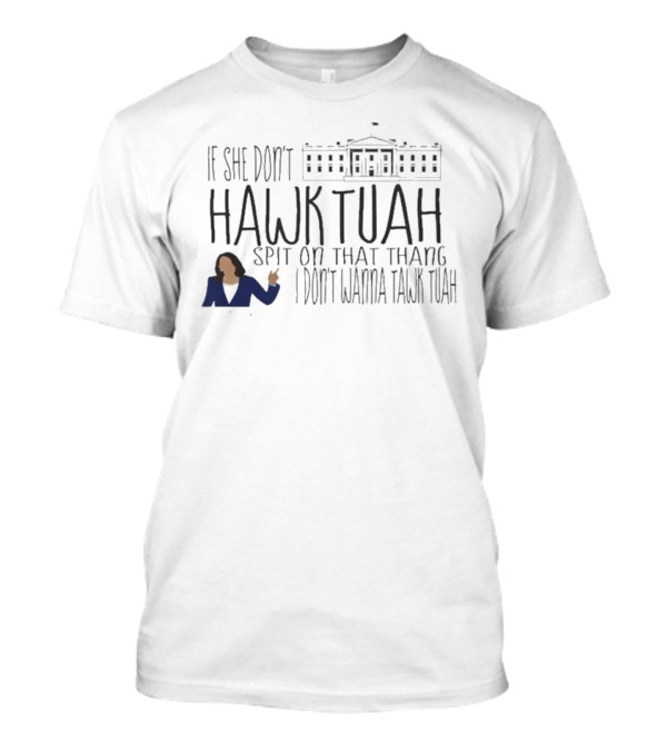I Don't Wanna Tawk Tuah If She Don't Hawk Tuah Spit On That Thang T-Shirt