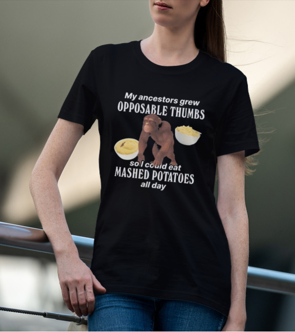My Ancestors Grew Opposable Thumbs So I Could Eat Mashed Potatoes All Day Monkey Bowls T-Shirt