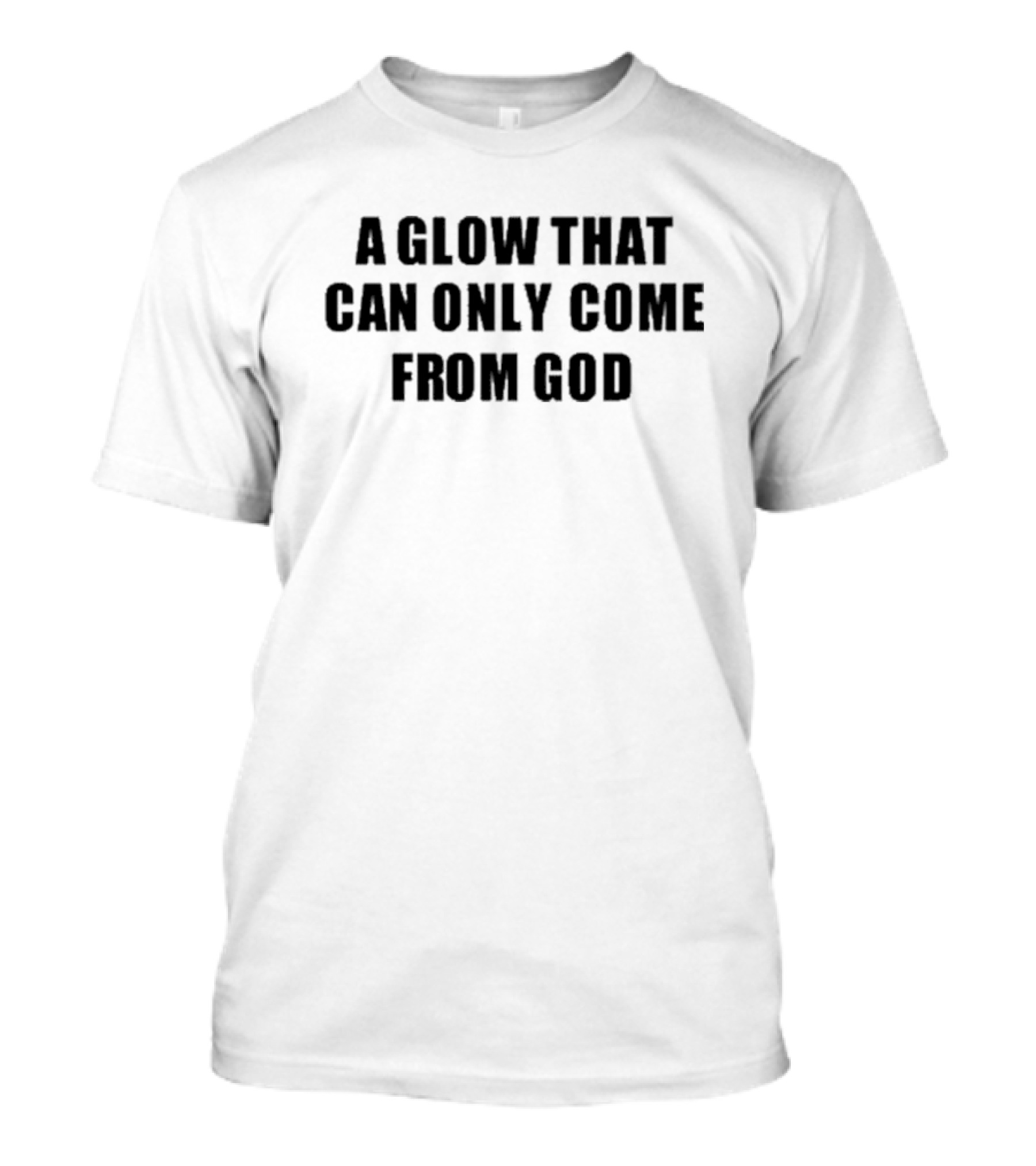 Godisdope A Glow That Can Only Come From God T-Shirt