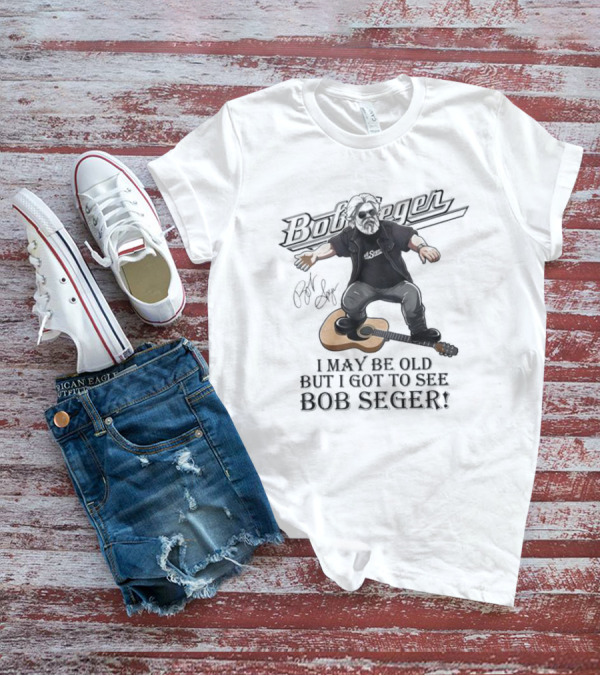 Bob Seger I May Be Old But I Got To See Bob Seger Signature Detroit Iconic T-Shirt