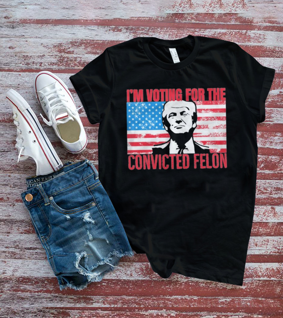 I'm Voting For The Convicted Felon T-Shirt