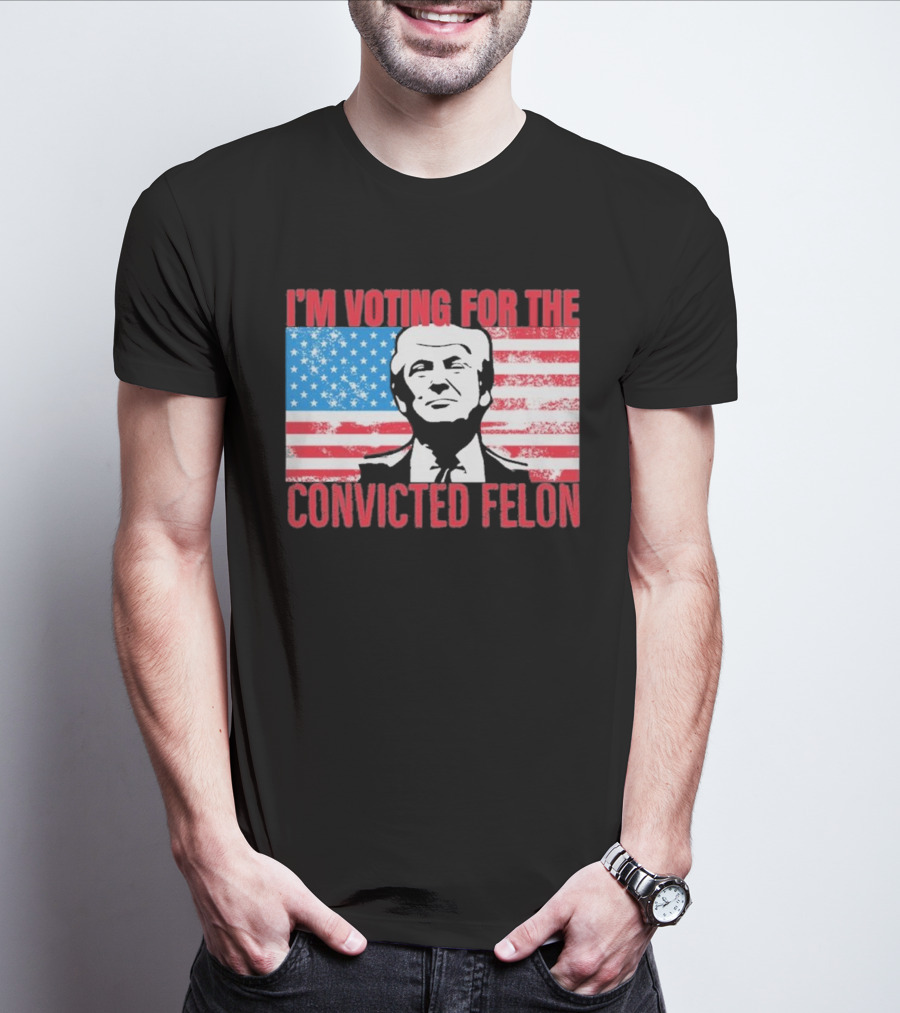 I'm Voting For The Convicted Felon T-Shirt