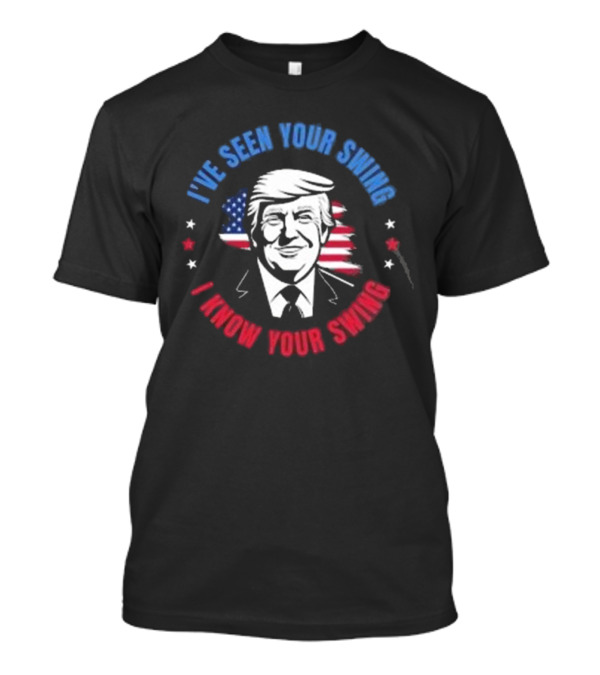 Donald Trump I’ve Seen Your Swing I Know Your Swing USA Flag Stars T-Shirt