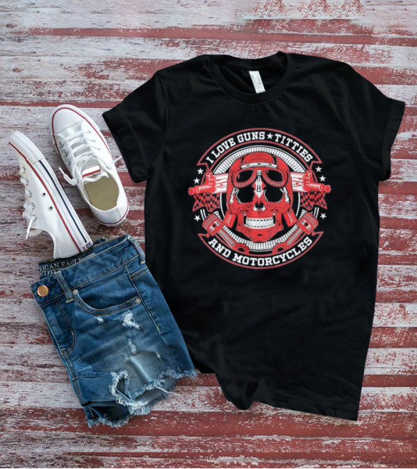I Love Guns Titties Motorcycles Skull Biker With Red Goggles And Pistons T-Shirt