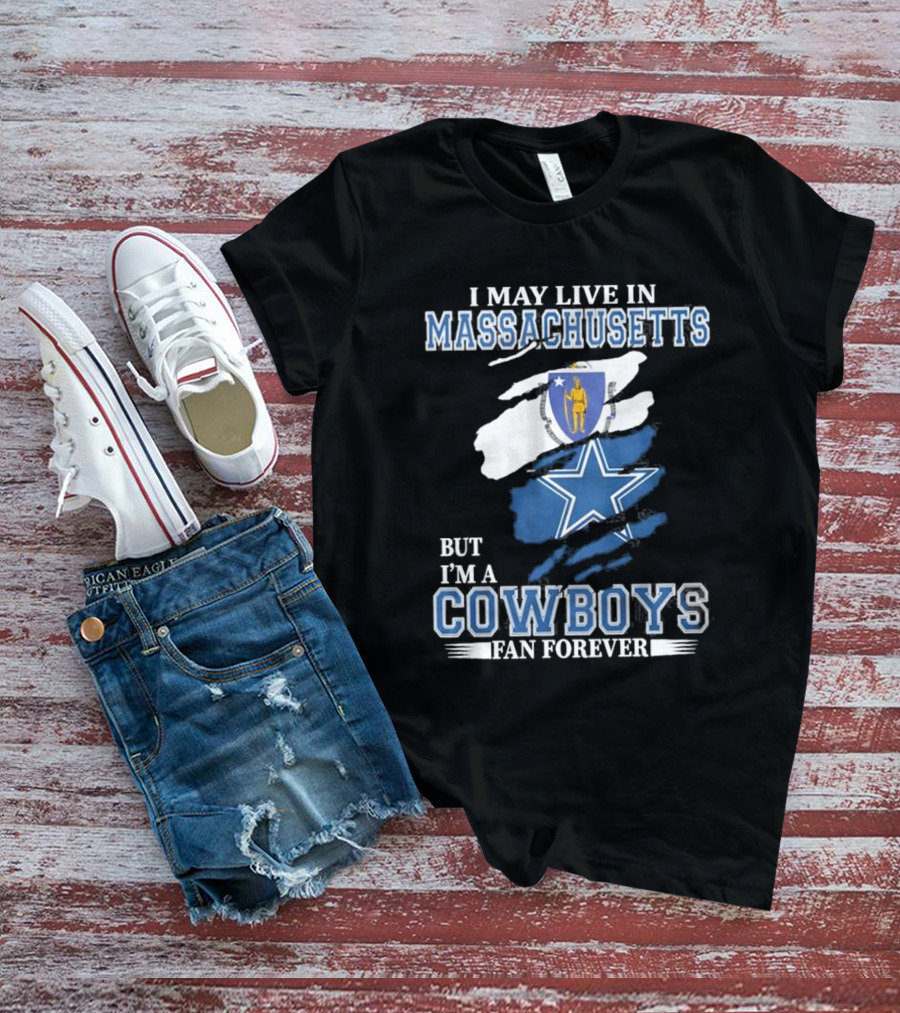 I May Live In Massachusetts But I'm A Cowboys Fan Forever NFL Dallas Cowboys Banner T-Shirt