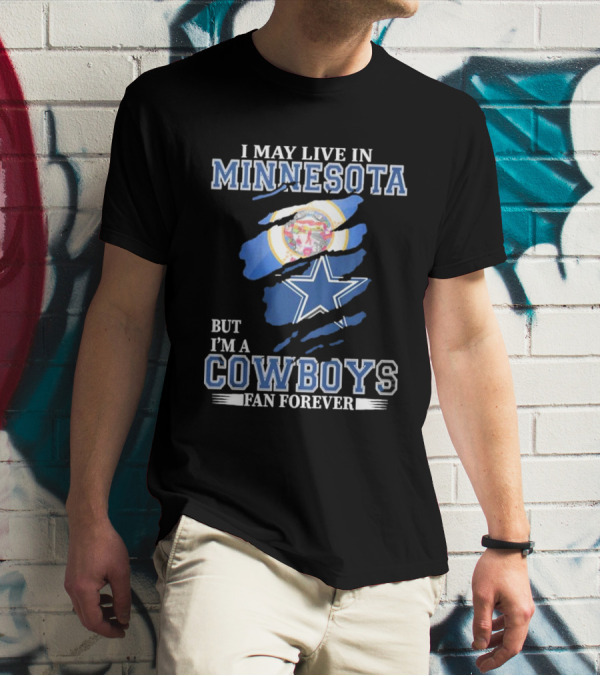 I May Live In Minnesota But I'm A Cowboys Fan Forever NFL Dallas Cowboys T-Shirt