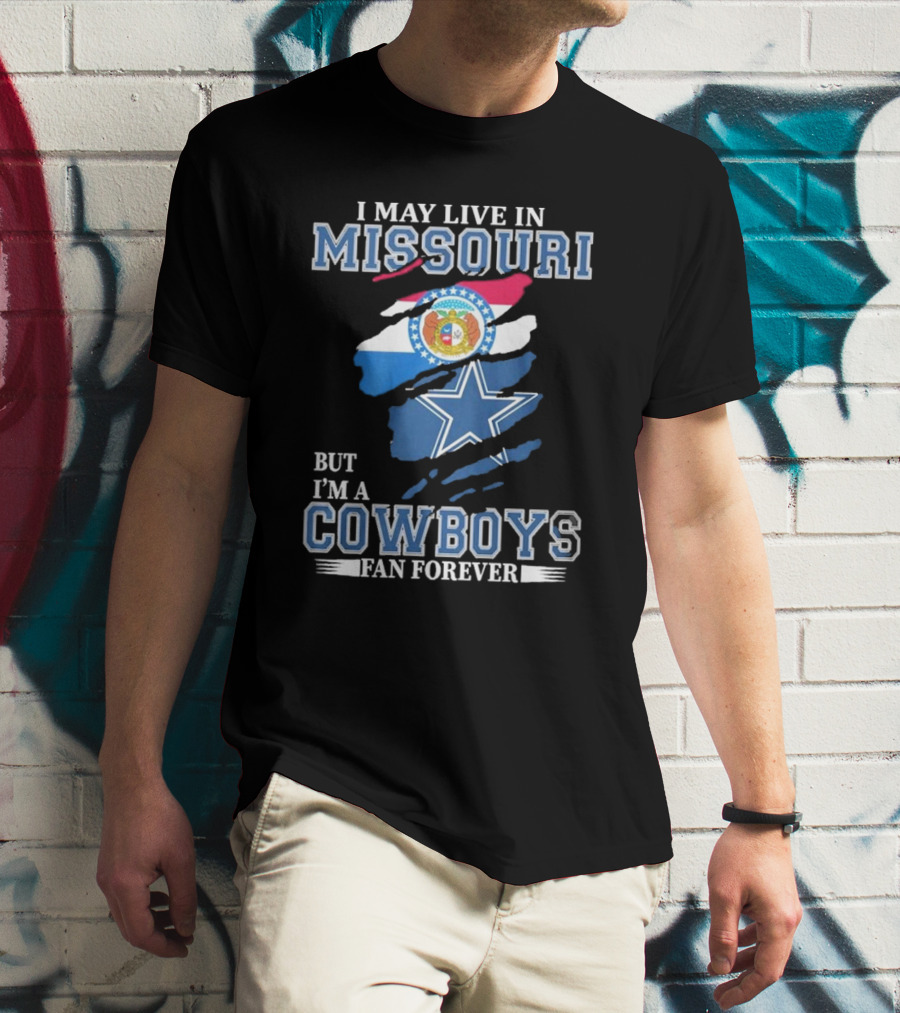 I May Live In Missouri But I’m A Cowboys Fan Forever Dallas Cowboys NFL T-Shirt