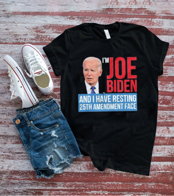 I’m Joe Biden And I Have Resting 25th Amendment Face T-Shirt