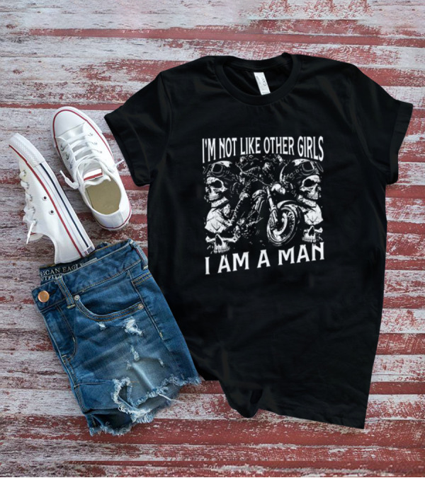 I’m Not Like Other Girls I Am A Man Skull And Motorcycle Reflections T-Shirt